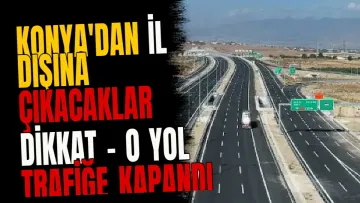 Konya'dan il dışına çıkacaklar dikkat - O yol trafiğe kapandı