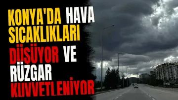 Konya'da Hava Sıcaklıkları Düşüyor ve Rüzgar Kuvvetleniyor