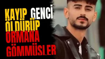 Kayıp genci öldürüp ormana gömmüşler