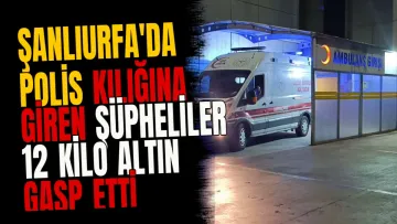 Şanlıurfa'da Polis Kılığına Giren Şüpheliler 12 Kilo Altın Gasp Etti