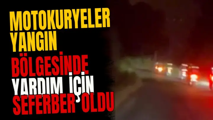 Motokuryeler yangın bölgesinde yardım için seferber oldu