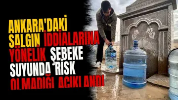 Ankara'daki salgın iddialarına yönelik şebeke suyunda risk olmadığı açıklandı