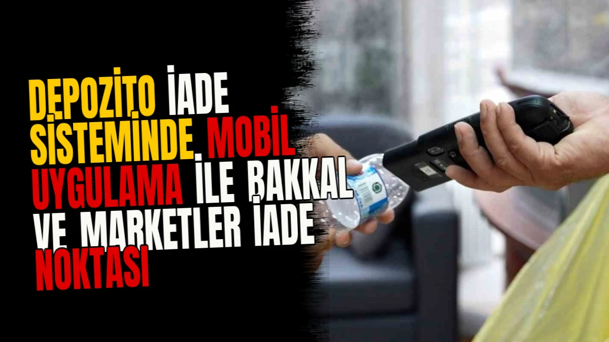Depozito iade sisteminde mobil uygulama ile bakkal ve marketler iade noktası oluyor