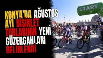 Konya'da Ağustos Ayı Bisiklet Turlarının Yeni Güzergahları Belirlendi