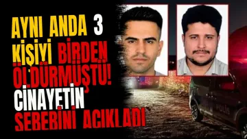 Aynı anda 3 kişiyi birden öldürmüştü! Cinayetin sebebini açıkladı