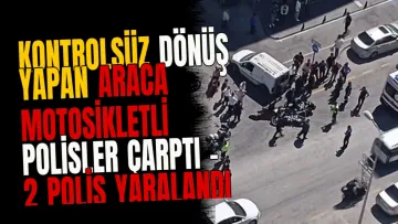 Kontrolsüz dönüş yapan araca motosikletli polisler çarptı - 2 polis yaralandı