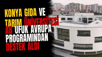 Konya Gıda ve Tarım Üniversitesi AB Ufuk Avrupa Programından Destek Aldı