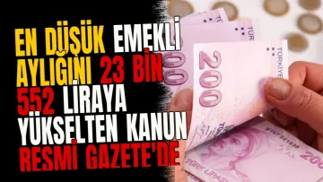 En düşük emekli aylığını 23 bin 552 liraya yükselten kanun Resmi Gazete'de yayımlandı