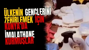 Ülkenin gençlerini zehirlemek için Konya'da imalathane kurmuşlar