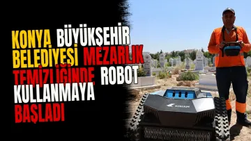 Konya Büyükşehir Belediyesi Mezarlık Temizliğinde Robot Kullanmaya Başladı