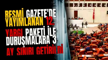 Resmi Gazete'de yayımlanan 12. Yargı Paketi ile duruşmalara 3 ay sınırı getirildi