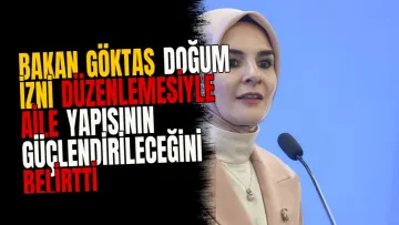 Bakan Göktaş doğum izni düzenlemesiyle aile yapısının güçlendirileceğini belirtti