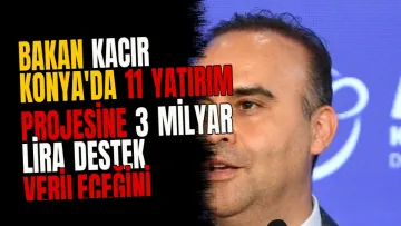 Bakan Kacır Konya'da 11 yatırım projesine 3 milyar lira destek verileceğini duyurdu