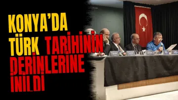 Konya’da Türk tarihinin derinlerine inildi