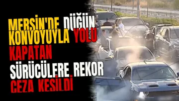 Mersin'de düğün konvoyuyla yolu kapatan sürücülere rekor ceza kesildi