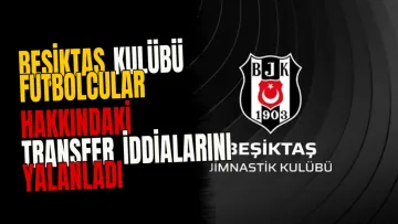 Beşiktaş Kulübü futbolcular hakkındaki transfer iddialarını yalanladı