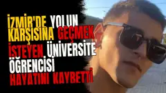 İzmir'de yolun karşısına geçmek isteyen üniversite öğrencisi hayatını kaybetti