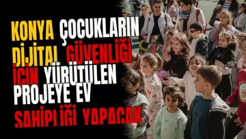 Konya Çocukların Dijital Güvenliği İçin Yürütülen Projeye Ev Sahipliği Yapacak