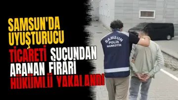Samsun'da uyuşturucu ticareti suçundan aranan firari hükümlü yakalandı