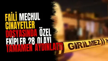 Faili meçhul cinayetler dosyasında özel ekipler 28 olayı tamamen aydınlattı