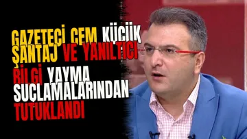 Gazeteci Cem Küçük şantaj ve yanıltıcı bilgi yayma suçlamalarından tutuklandı