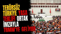 Terörsüz Türkiye yasa teklifi ortak imzayla TBMM'ye geliyor