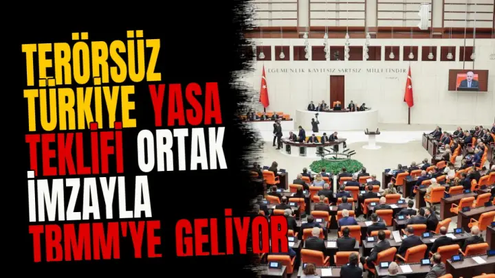 Terörsüz Türkiye yasa teklifi ortak imzayla TBMM'ye geliyor