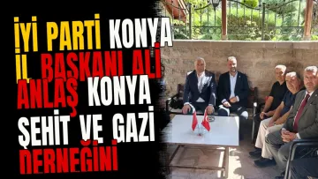 İYİ Parti Konya İl Başkanı Ali Anlaş Konya Şehit ve Gazi Derneğini Ziyaret Etti