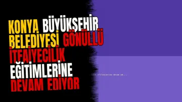 Konya Büyükşehir Belediyesi gönüllü itfaiyecilik eğitimlerine devam ediyor