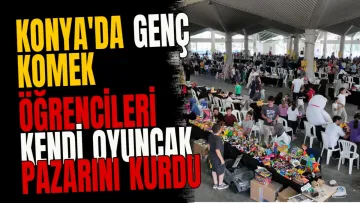 Konya'da Genç KOMEK öğrencileri kendi oyuncak pazarını kurdu