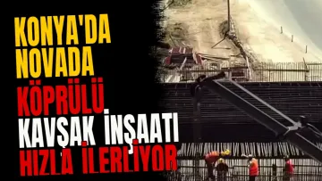 Konya'da Novada Köprülü Kavşak İnşaatı Hızla İlerliyor
