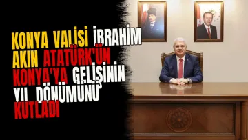 Konya Valisi İbrahim Akın Atatürk'ün Konya'ya Gelişinin Yıl Dönümünü Kutladı