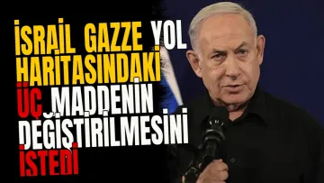 İsrail Gazze Yol Haritasındaki Üç Maddenin Değiştirilmesini İstedi