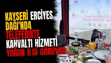 Kayseri Erciyes Dağı'nda teleferikte kahvaltı hizmeti yoğun ilgi görüyor