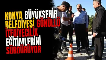Konya Büyükşehir Belediyesi Gönüllü İtfaiyecilik Eğitimlerini Sürdürüyor