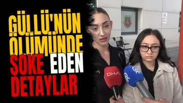 Güllü'nün ölümünde şoke eden detaylar