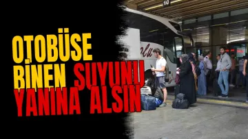 Otobüse binen suyunu yanına alsın