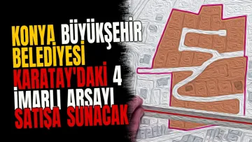 Konya Büyükşehir Belediyesi Karatay'daki 4 İmarlı Arsayı Satışa Sunacak