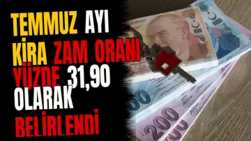 Temmuz ayı kira zam oranı yüzde 31,90 olarak belirlendi
