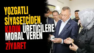 Yozgatlı siyasetçiden kadın üreticilere moral veren ziyaret