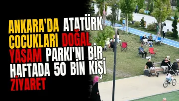 Ankara'da Atatürk Çocukları Doğal Yaşam Parkı'nı Bir Haftada 50 Bin Kişi Ziyaret Etti