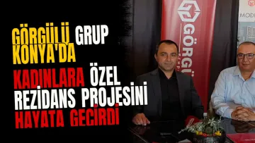 Görgülü Grup Konya'da kadınlara özel rezidans projesini hayata geçirdi