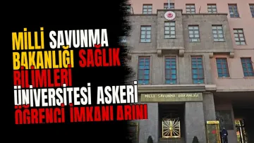 Milli Savunma Bakanlığı Sağlık Bilimleri Üniversitesi askeri öğrenci imkanlarını duyurdu