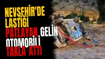 Nevşehir'de lastiği patlayan gelin otomobili takla attı