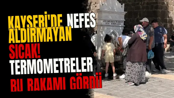 Kayseri'de nefes aldırmayan sıcak! Termometreler bu rakamı gördü