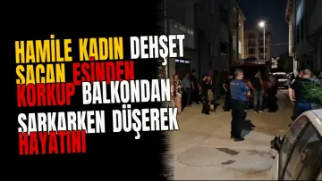 Hamile kadın dehşet saçan eşinden korkup balkondan sarkarken düşerek hayatını kaybetti