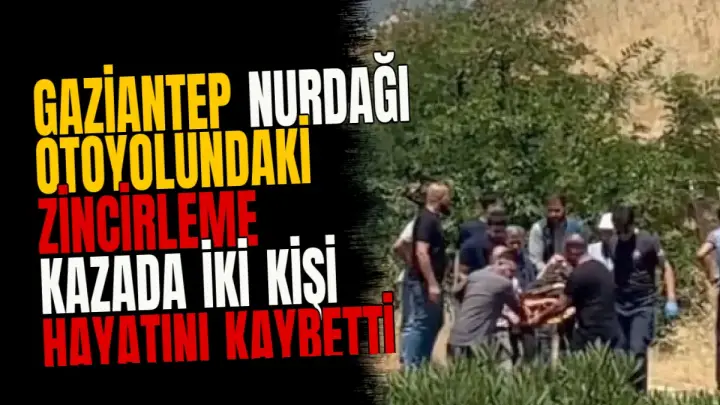 Gaziantep Nurdağı otoyolundaki zincirleme kazada iki kişi hayatını kaybetti