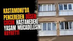 Kastamonu'da pencereden düşen çocuk hastanedeki yaşam mücadelesini kaybetti