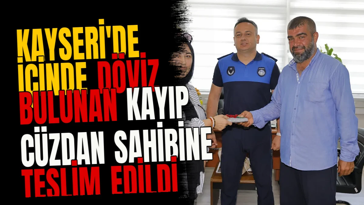 Kayseri'de içinde döviz bulunan kayıp cüzdan sahibine teslim edildi
