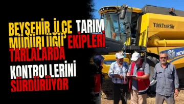 Beyşehir İlçe Tarım Müdürlüğü Ekipleri Tarlalarda Kontrollerini Sürdürüyor